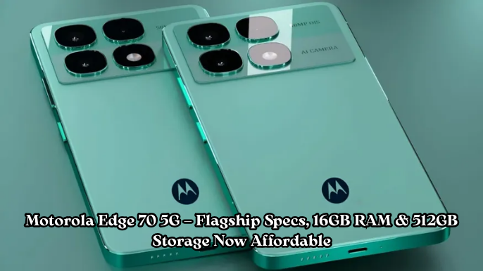 Motorola Edge 70 5G – फ्लैगशिप फीचर्स के साथ, 16GB RAM और 512GB स्टोरेज अब किफायती दाम में
