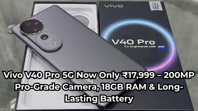 Vivo V40 Pro 5G अब सिर्फ ₹17,999 – 200MP प्रो-ग्रेड कैमरा, 18GB RAM और लंबी चलने वाली बैटरी के साथ