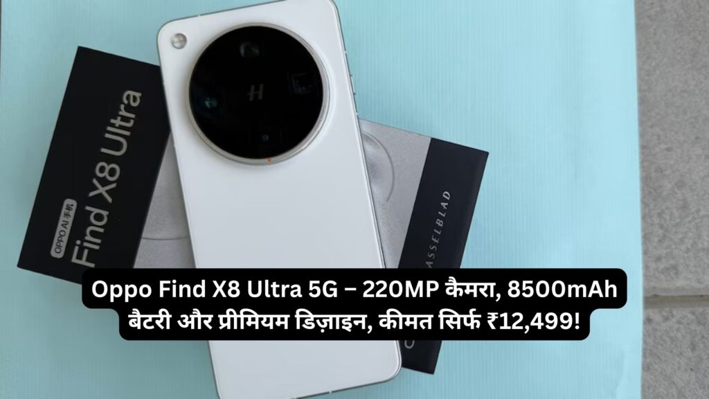 Oppo Find X8 Ultra 5G – 220MP कैमरा, 8500mAh बैटरी और प्रीमियम डिज़ाइन, कीमत सिर्फ ₹12,499!