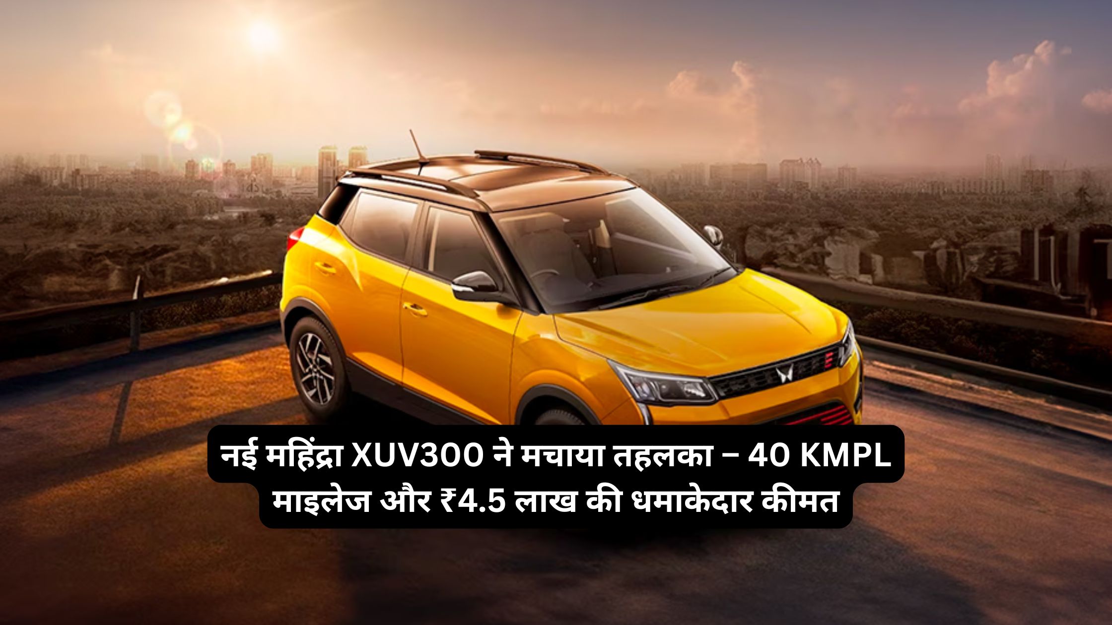 नई महिंद्रा XUV300 ने मचाया तहलका – 40 KMPL माइलेज और ₹4.5 लाख की धमाकेदार कीमत