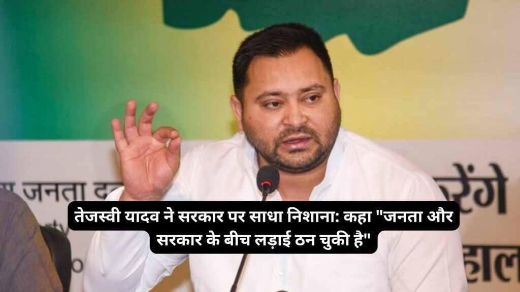 तेजस्वी यादव ने सरकार पर साधा निशाना: कहा "जनता और सरकार के बीच लड़ाई ठन चुकी है"