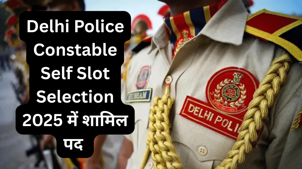 Delhi Police Constable Self Slot Selection 2025 में शामिल पद 