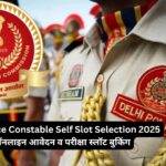 Delhi Police Constable Self Slot Selection 2025