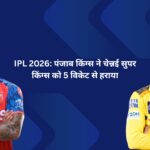 IPL 2026: पंजाब किंग्स ने चेन्नई सुपर किंग्स को 5 विकेट से हराया