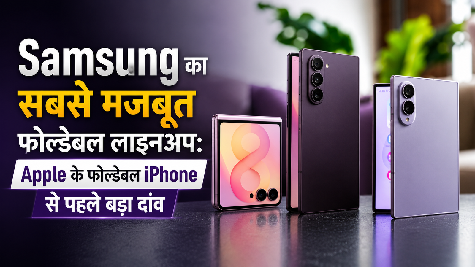 Samsung का सबसे मजबूत फोल्डेबल लाइनअप: Apple के फोल्डेबल iPhone से पहले बड़ा दांव